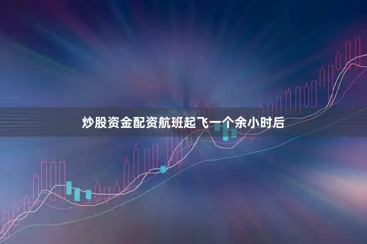 炒股资金配资航班起飞一个余小时后