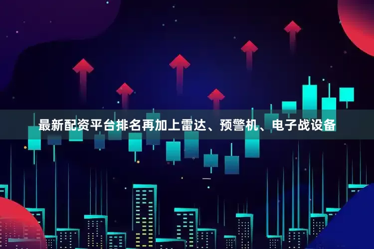 最新配资平台排名再加上雷达、预警机、电子战设备